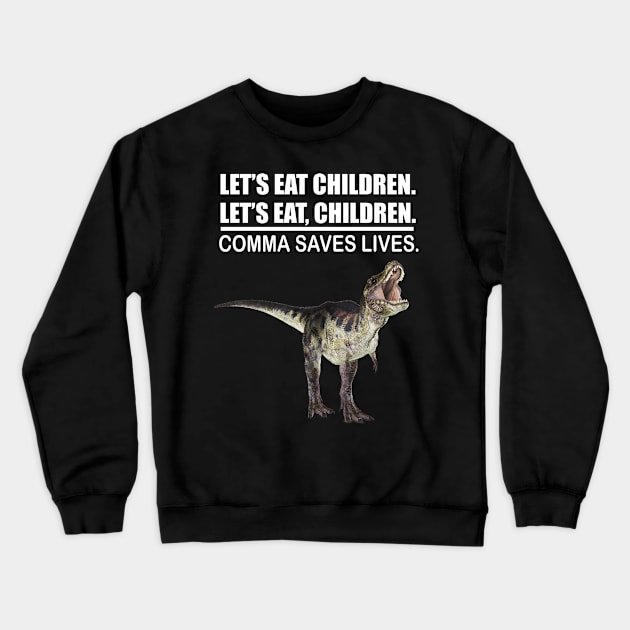 Let's Eat Children Comma Saves Lives Funny Punctuation English Grammar Dinosaur Crewneck Sweatshirt by Merchweaver